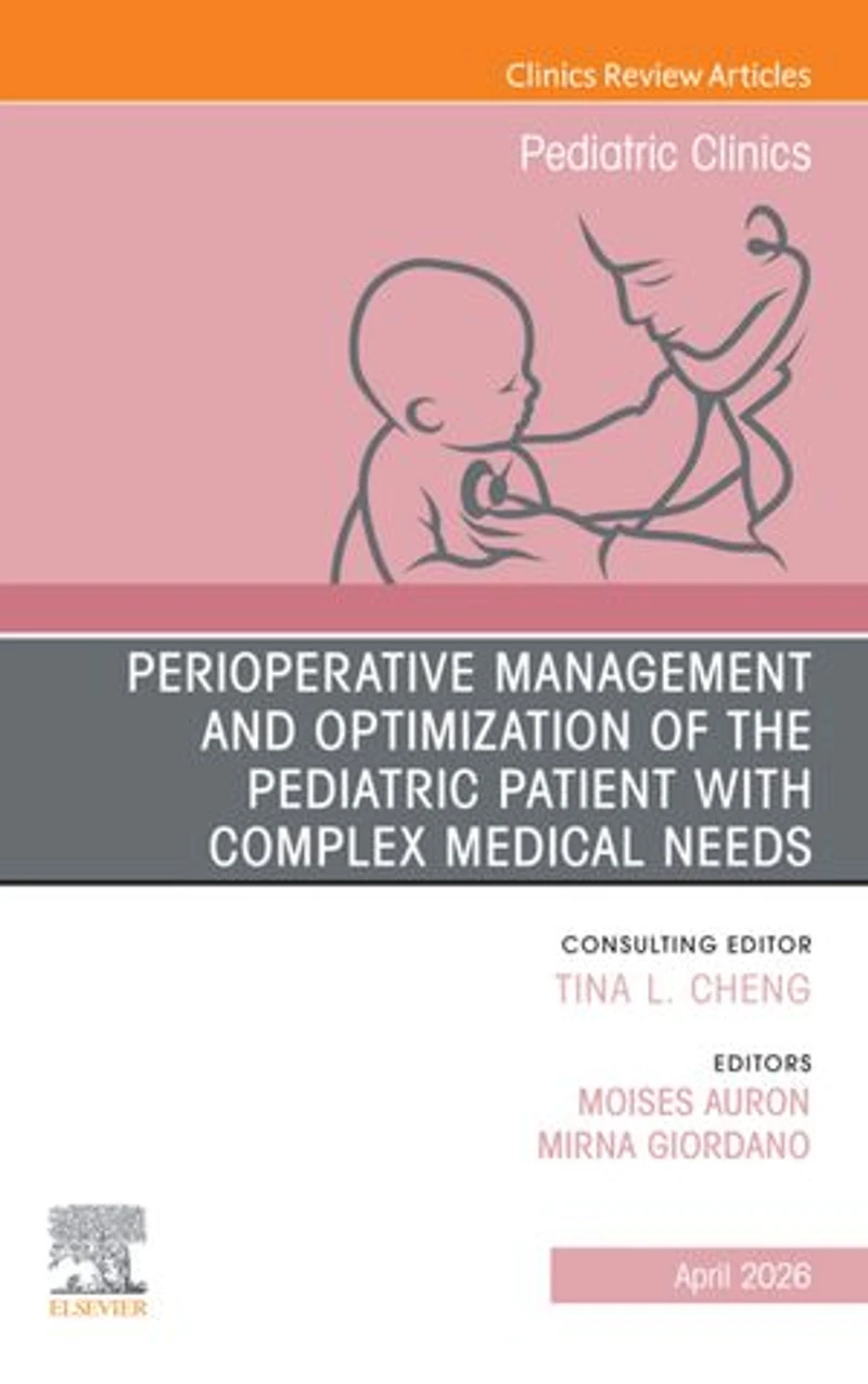Perioperative Management and Optimization of the Pediatric Patient with Complex Medical Needs, An Issue Clinics North America, 1e