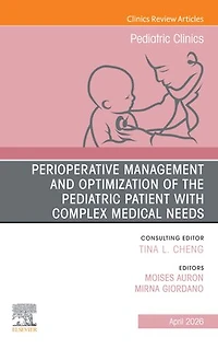 Perioperative Management and Optimization of the Pediatric Patient with Complex Medical Needs, An Issue Clinics North America, 1e