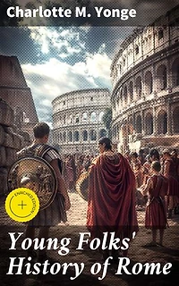 Young Folks' History of Rome: Enriched edition. A Journey Through Ancient Rome: Battles, Rulers, and Daily Life in the Greatest Empire