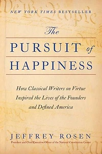 the Pursuit of Happiness: How Classical Writers on Virtue Inspired Lives Founders and Defined America