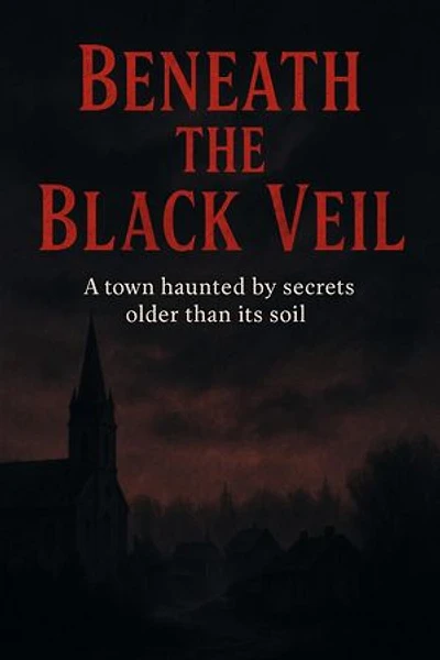 Beneath the Black Veil Tagline: A town haunted by secrets older than its soil.