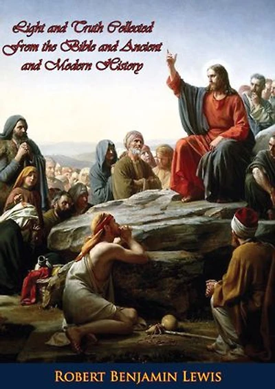 Light and Truth Collected From the Bible and Ancient and Modern History