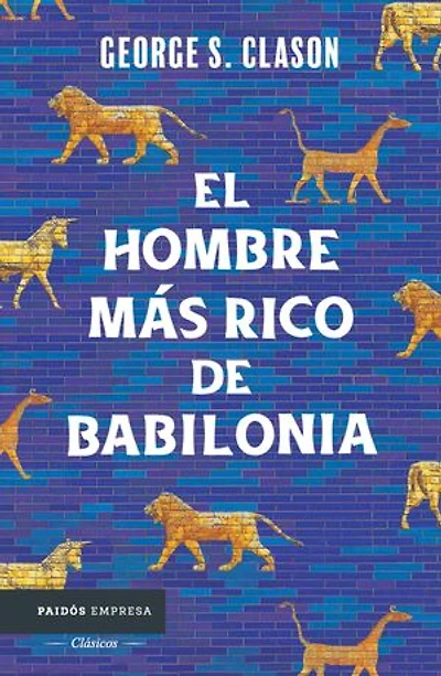 el hombre más rico de Babilonia: Los siete principios fundamentales para alcanzar éxito financiero / The Richest Man Babylon