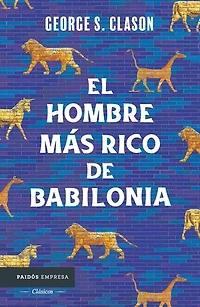 el hombre más rico de Babilonia: Los siete principios fundamentales para alcanzar éxito financiero / The Richest Man Babylon