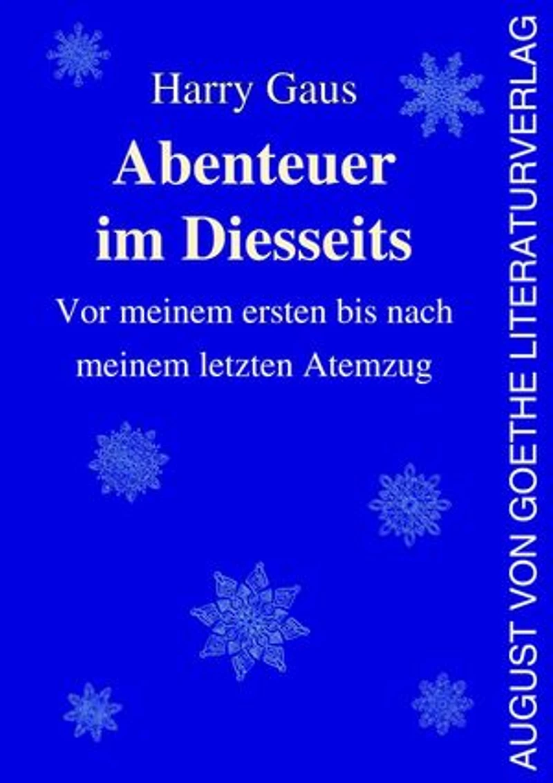 Abenteuer im Diesseits: Vor meinem ersten bis nach meinem letzten Atemzug