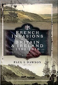 French Invasions of Britain and Ireland, 1797-1798: the Revolutionaries Spies who Sought to Topple Government King George