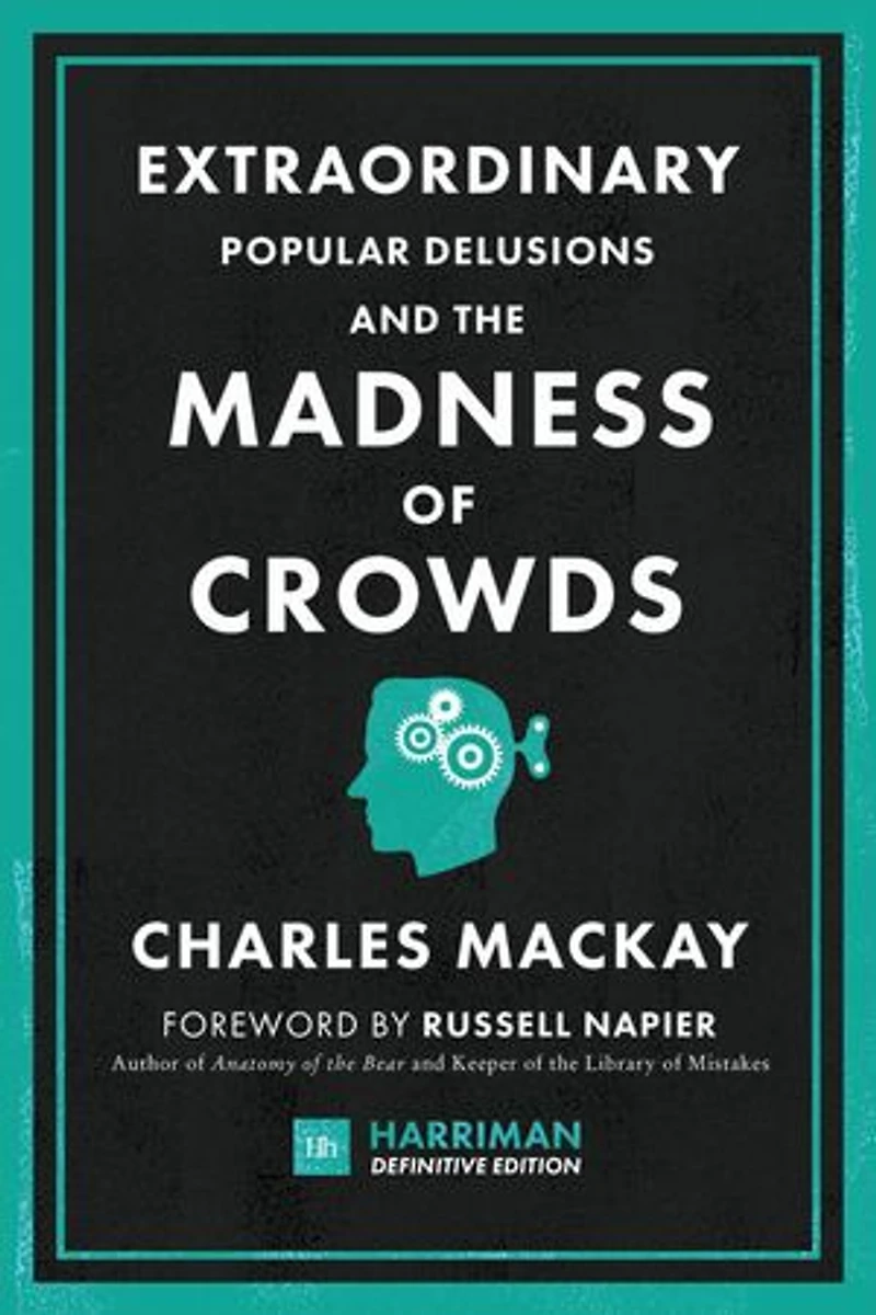 Extraordinary Popular Delusions And The Madness Of Crowds (harriman Definitive Edition): Classic Guide To Crowd Psychology, Financial Folly Surprising Superstition