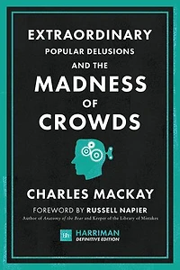 Extraordinary Popular Delusions And The Madness Of Crowds (harriman Definitive Edition): Classic Guide To Crowd Psychology, Financial Folly Surprising Superstition