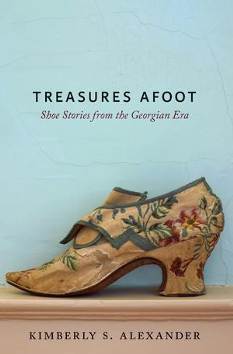 Treasures Afoot: Shoe Stories From The Georgian Era