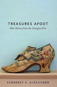 Treasures Afoot: Shoe Stories From The Georgian Era