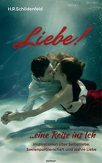 Liebe!......eine Reise ins Ich: Inspirationen über Selbstliebe, Seelenpartnerschaft und die wahre Liebe