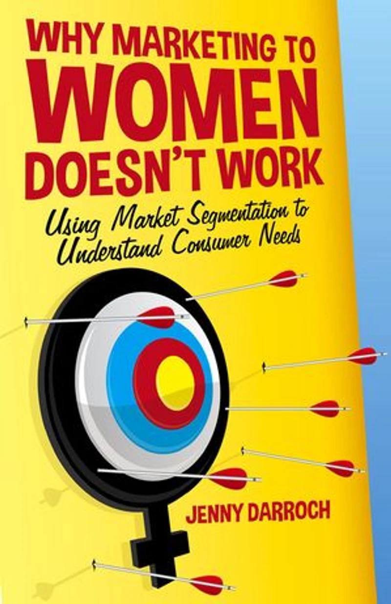 Why Marketing to Women Doesn't Work: Using Market Segmentation Understand Consumer Needs