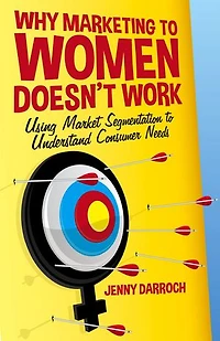 Why Marketing to Women Doesn't Work: Using Market Segmentation Understand Consumer Needs