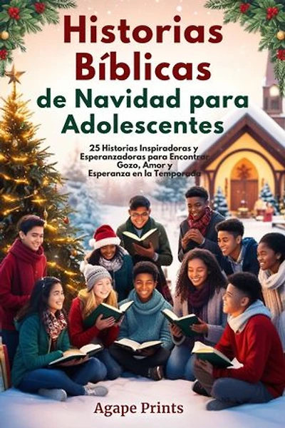 Historias Bíblicas de Navidad para Adolescentes: 25 Historias Inspiradoras y Esperanzadoras para Encontrar Gozo, Amor y Esperanza en la Temporada