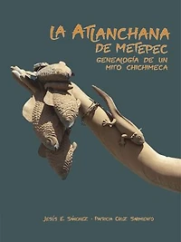 La Atlanchana de Metepec: Genealogía de un mito chichimeca