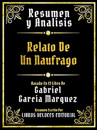 Resumen Y Analisis - Relato De Un Naufrago - Basado En El Libro De Gabriel Garcia Marquez
