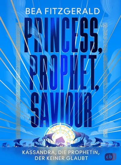 Princess, Prophet, Saviour - Kassandra, die Prophetin, der keiner glaubt: Eine mitreißende Enemies-to-Lovers-Romantasy von TikTok-Star Bea Fitzgerald.