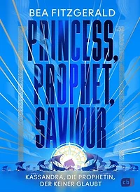 Princess, Prophet, Saviour - Kassandra, die Prophetin, der keiner glaubt: Eine mitreißende Enemies-to-Lovers-Romantasy von TikTok-Star Bea Fitzgerald.