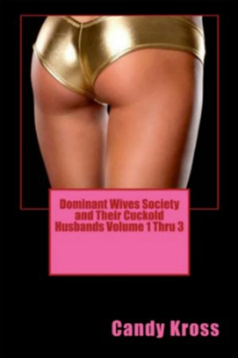 Dominant Wives Society and Their Cuckold Husbands Volume 1 Thru 3: Dominant Wives Society and Their Cuckold Husbands