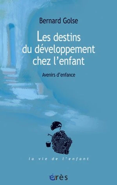 Les destins du développement chez l'enfant : avenirs d'enfance: d'enfance