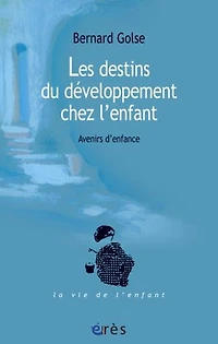 Les destins du développement chez l'enfant : avenirs d'enfance: d'enfance