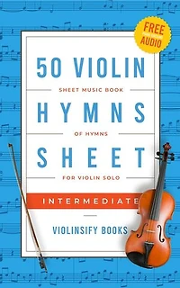 50 Violin Hymns Sheet Music for Intermediate: For Solo Violin with FREE Piano Backing Tracks