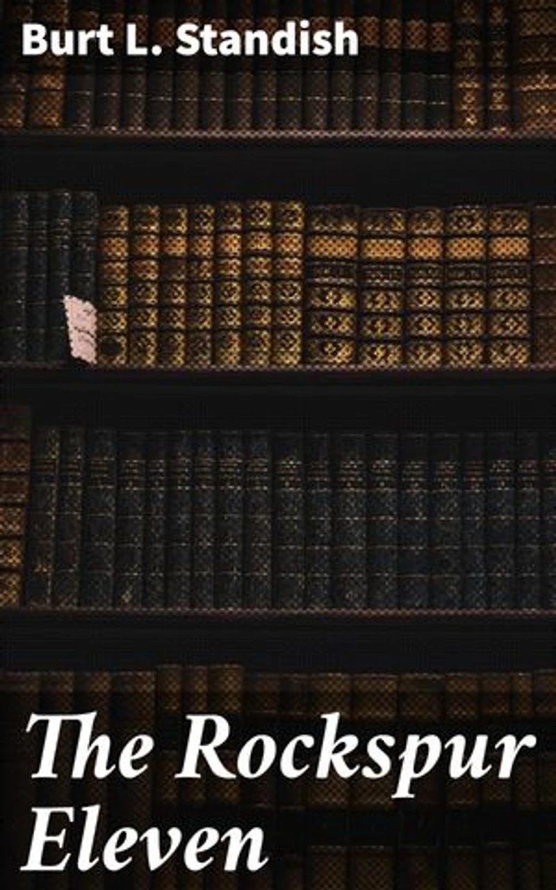 The Rockspur Eleven: Enriched edition. A Fine Football Story for Boys