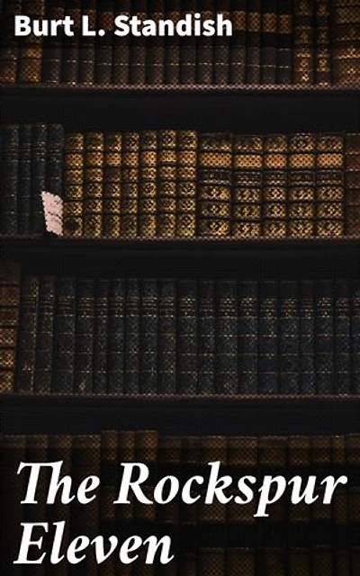 The Rockspur Eleven: Enriched edition. A Fine Football Story for Boys