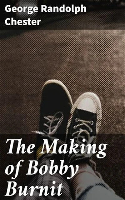 The Making of Bobby Burnit: Being a Record of the Adventures of a Live American Young Man