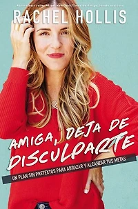 Amiga, deja de disculparte: Un plan sin pretextos para abrazar y alcanzar tus metas
