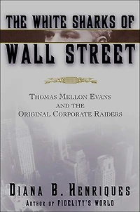 The White Sharks of Wall Street: Thomas Mellon Evans and the Original Corporate Raiders