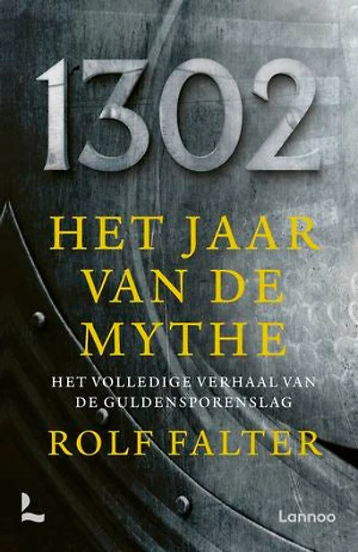 1302 − Het jaar van de mythe: Het volledige verhaal van de Guldensporenslag