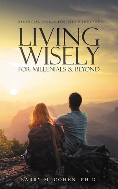 Living Wisely - For Millenials & Beyond: Essential Skills for Life's Journey