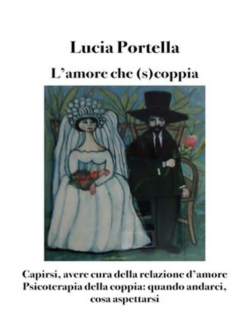 L'amore che (s)coppia. Capirsi, avere cura della relazione d'amore: Psicoterapia della coppia: quando andarci, cosa aspettarsi