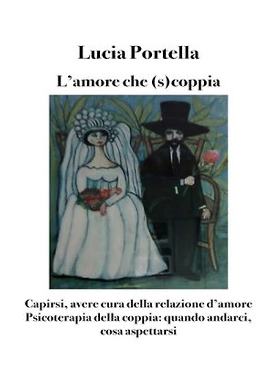 L'amore che (s)coppia. Capirsi, avere cura della relazione d'amore: Psicoterapia della coppia: quando andarci, cosa aspettarsi