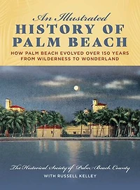 An Illustrated History of Palm Beach: How Palm Beach Evolved over 150 years from Wilderness to Wonderland