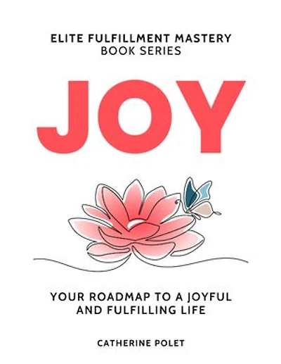 JOY: Your Roadmap To A Joyful And Fulfilling Life