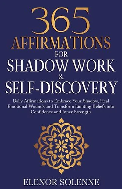 365 Affirmations for Shadow Work & Self-Discovery: Daily Affirmations to Embrace Your Shadow, Heal Emotional Wounds and Transform Limiting Beliefs into Confidence and Inner Strength