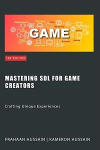 Mastering SDL for Game Creators: Crafting Unique Experiences: SDL Game Development Series