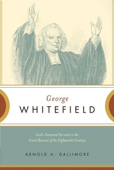 George Whitefield: God's Anointed Servant The Great Revival Of Eighteenth Century