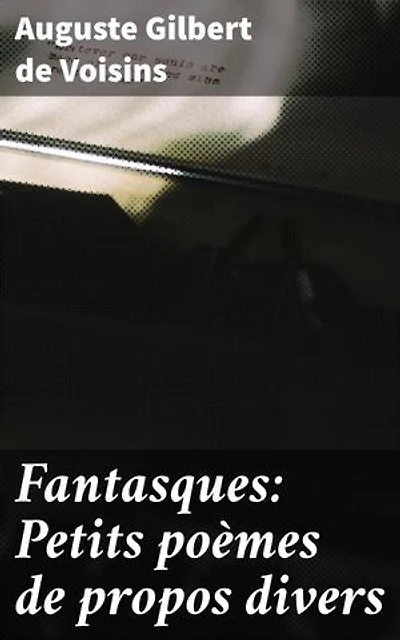 Fantasques: Petits poèmes de propos divers: Exploration poétique de l'amour, de la nature et de l'existence à travers des vers envoûtants du XIXe siècle