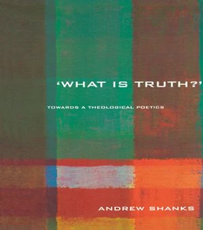 'What is Truth?': Towards a Theological Poetics