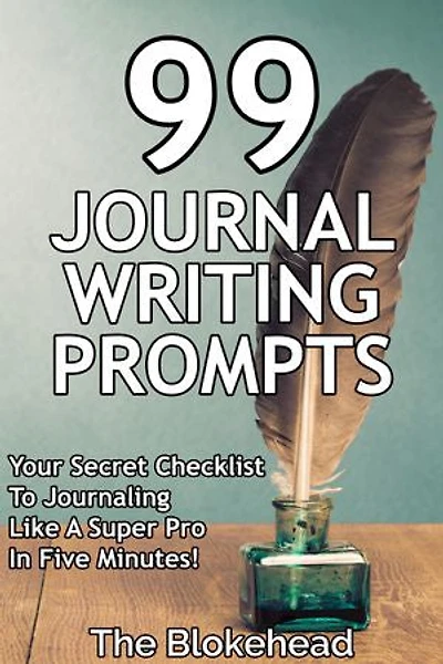 99 Journal Writing Prompts And Ideas: Your Secret Checklist To Journaling Like A Super Pro In Five Minutes!