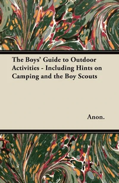 the Boys' Guide to Outdoor Activities - Including Hints on Camping and Boy Scouts