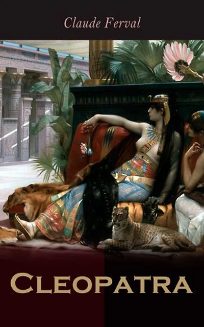 Cleopatra: The Life and Death of Egypt's Famous Pharaoh Queen (A Novel)
