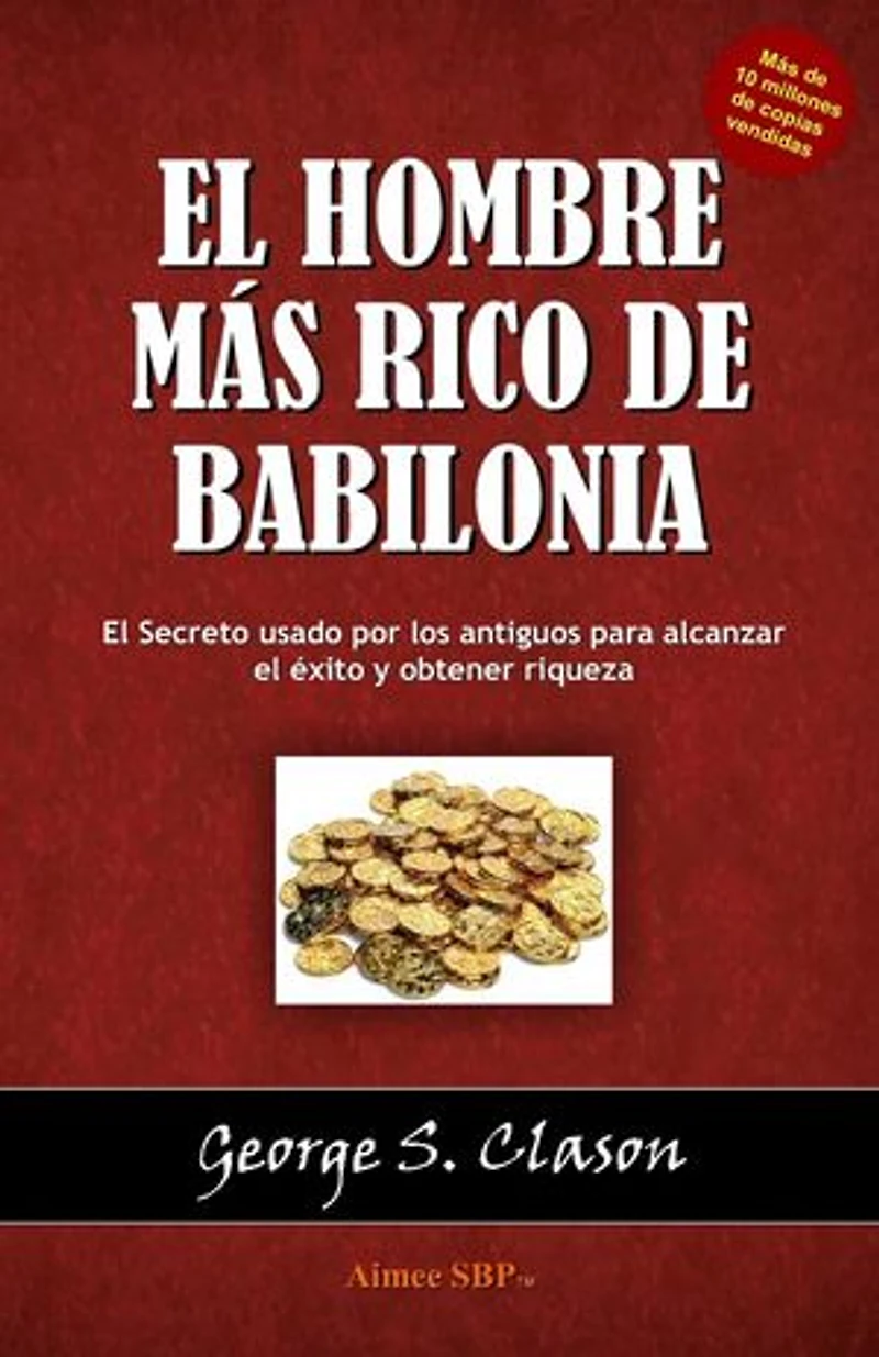 El Hombre mas Rico de Babilonia: El secreto usado por los antiguos para alcanzar el éxito y obtener riqueza