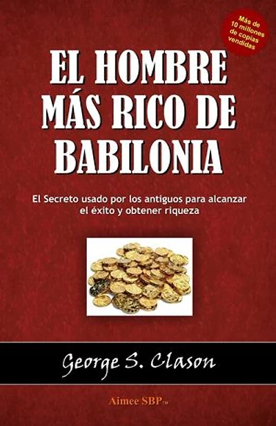 El Hombre mas Rico de Babilonia: El secreto usado por los antiguos para alcanzar el éxito y obtener riqueza