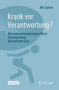 Krank VOR Verantwortung?: Wie Man Auf Ausgewogene Weise Verantwortung Übernehmen Kann