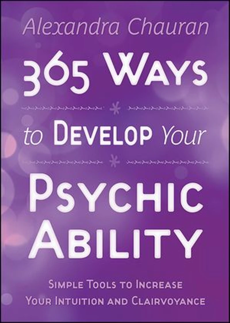 365 Ways To Develop Your Psychic Ability: Simple Tools Increase Intuition & Clairvoyance