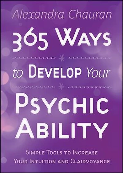 365 Ways To Develop Your Psychic Ability: Simple Tools Increase Intuition & Clairvoyance
